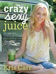 USED-Crazy Sexy Juice: 100+ Simple Juice, Smoothie & Nut Milk Recipes to Supercharge Your Health by Carr, Kris (Paperback)