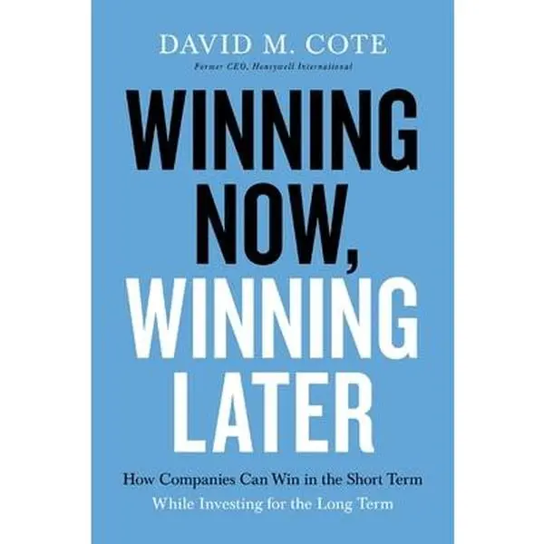 Winning Now, Winning Later: How Companies Can Succeed in the Short Term While Investing for the Long Term -- David M. Cote, Paperback