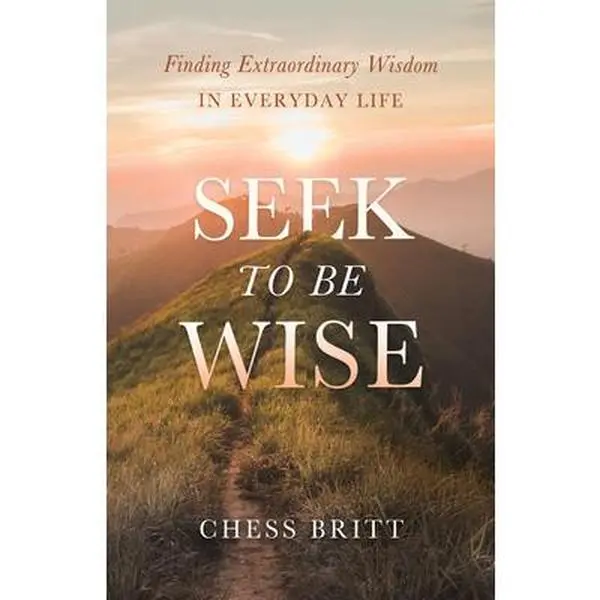 USED Book - Seek to Be Wise: Finding Extraordinary Wisdom in Everyday Life by Britt, Chess (Hardcover) - english