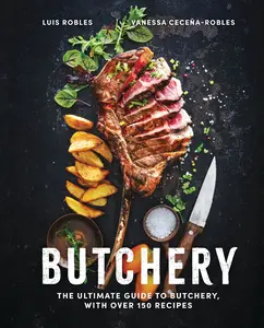 Butchery: The Ultimate Guide to Butchery and Over 100 Recipes by Luis Robles||Vanessa Ceceña [Hardback Book]