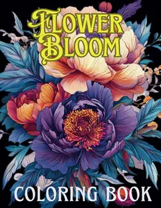 Flower Bloom Coloring Book: A Beautiful Flower Coloring Book for All Ages with Bouquets, Butterfly, Garden and More – Perfect for Stress Relief,