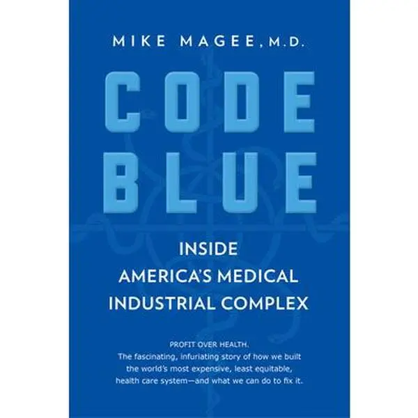 USED-Code Blue: Inside America's Medical Industrial Complex by Magee, Mike (Paperback)