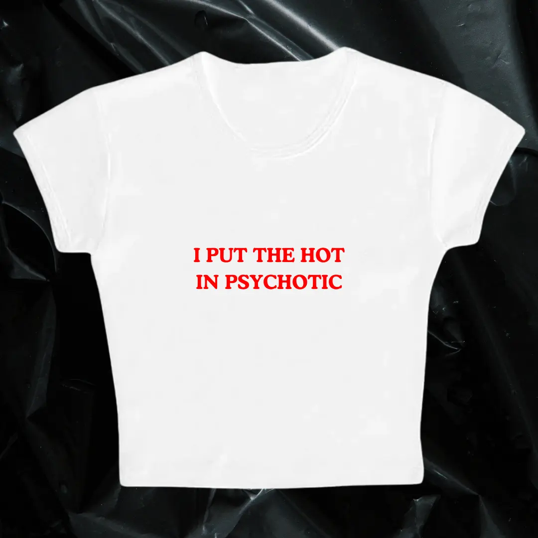 I PUT THE HOT IN PSYCHOTIC I PUT THE HOT IN PSYCHOTIC