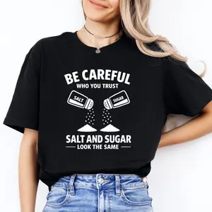 Be Careful Who You Trust Salt and Sugar Look the Same T-Shirt, Funny Sarcastic Quote Gift, Trust Issues Humor Graphic Tee