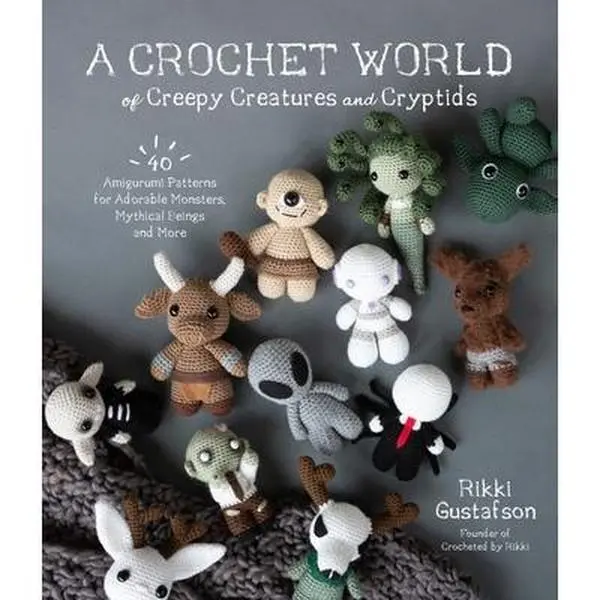 A Crochet World of Creepy Creatures and Cryptids: 40 Amigurumi Patterns for Adorable Monsters, Mythical Beings, Zombies, Griffins, Krakens - Rikki Gustafson, Horror Fans' Paperback Book