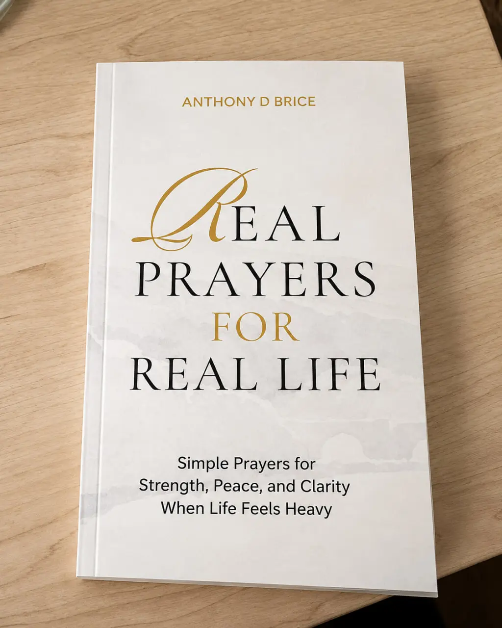 Real Prayers for Real Life: Simple Prayers for Strength, Peace, and Clarity When Life Feels Heavy
