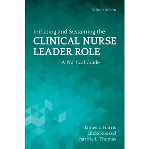 USED-Initiating and Sustaining the Clinical Nurse Leader Role: A Practical Guide by Harris, James L. (Paperback)