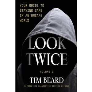 Look Twice: Your Guide to Staying Safe in an Unsafe World, Volume I -- Tim Beard, Paperback