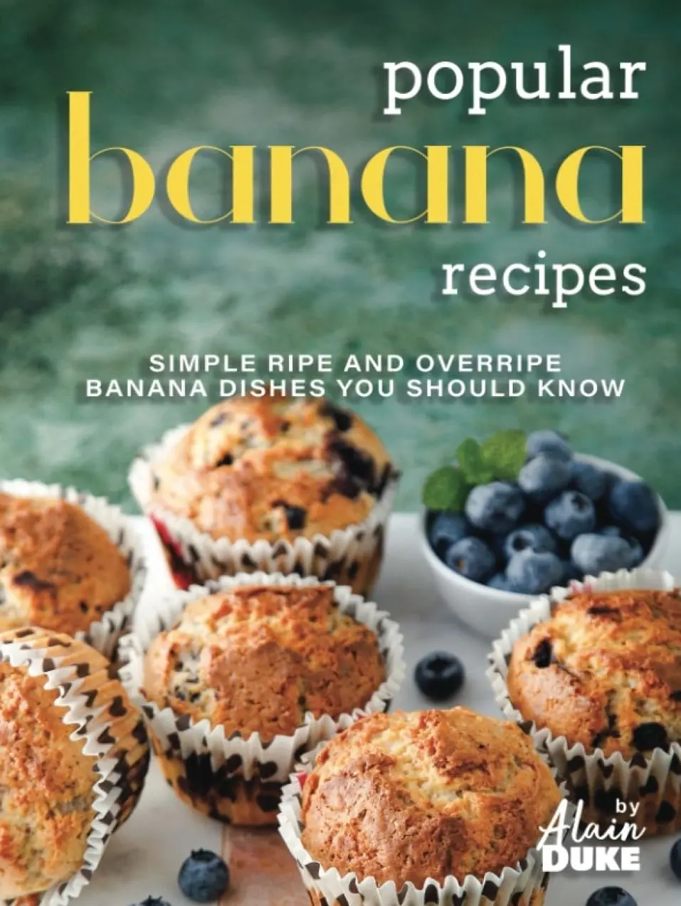 Popular Banana Recipes: Simple Ripe and Overripe Banana Dishes You Should Know Hardcover – June 15, 2023