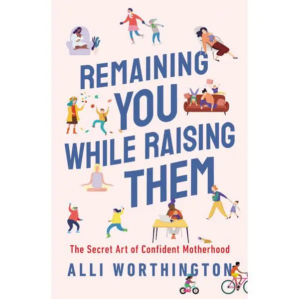 Remaining You While Raising Them: The Secret Art of Confident Motherhood