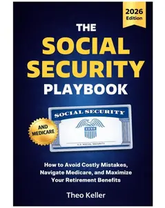 The Social Security Playbook: How to Avoid Costly Mistakes, Navigate Medicare, and Maximize Your Retirement Benefits