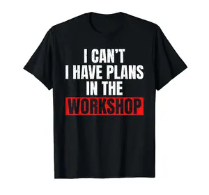 I cant i have Plans in the Workshop Woodwork Craftsman T-Shirt
