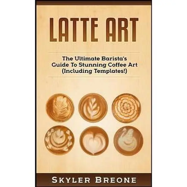 Used Skyler Breone Latte Art: The Ultimate Barista's Guide To Stunning Coffee Art (Including Templates!) 2017 Edition Createspace Softcover Book - English Text