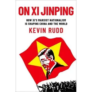 On XI Jinping: How XI's Marxist Nationalism Is Shaping China and the World -- Kevin Rudd, Hardcover