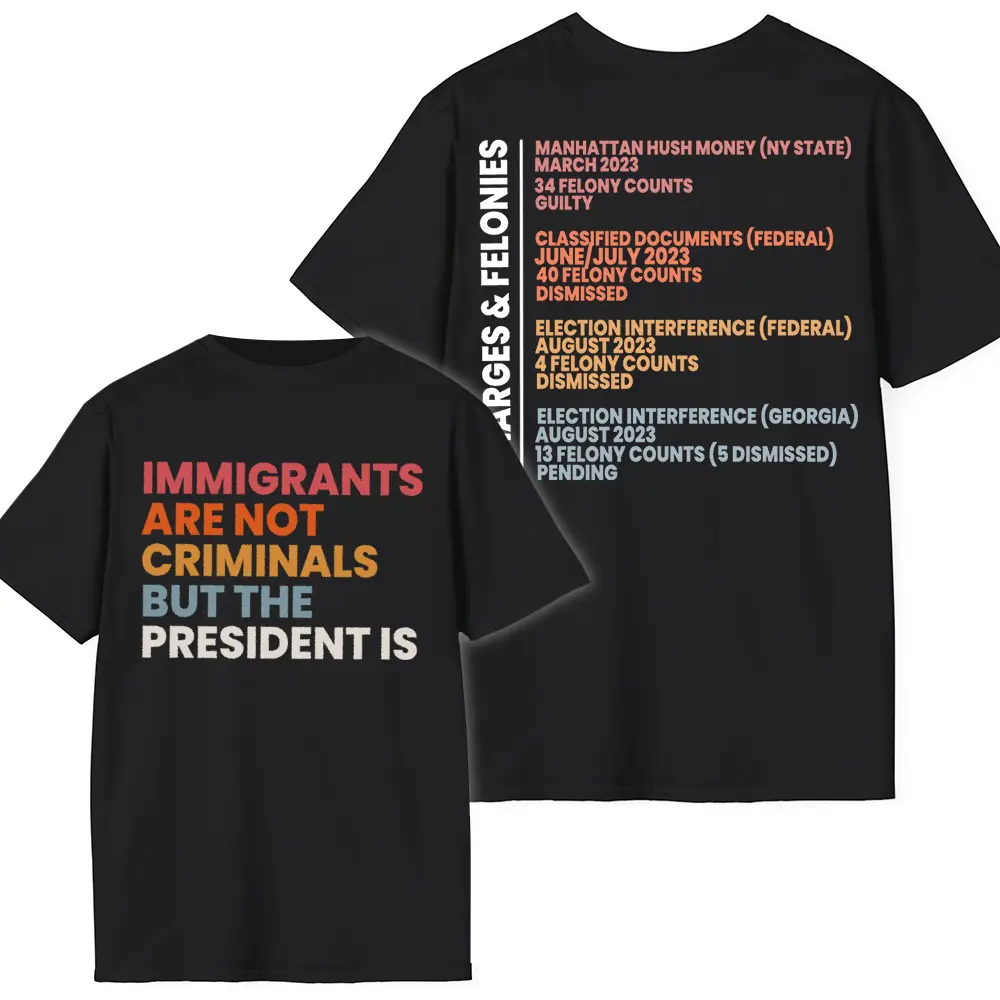 Immigrants Are Not Criminals But The President Is, Anti Truump Shirt, Feminist Shirts, Democrat Gift