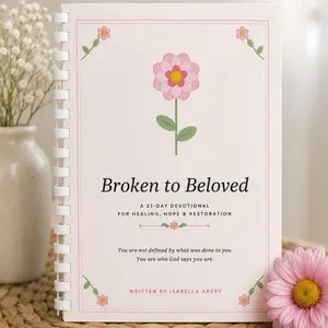 Broken to Beloved - A 31 day devotional for Healing, Hope and Restoration