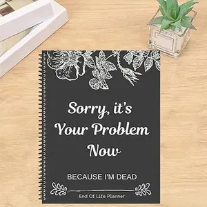 Notebook Death Binder Organizer Kit, Sorry, It’s Your Problem Now, Because I'm Dead, End of Life Planner Organizer Document Organizer End of Life Planning Workbook Paperback for Possessions Affairs