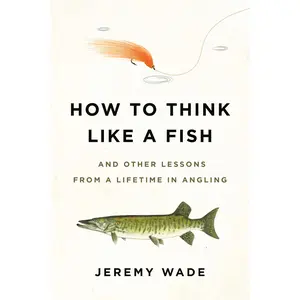 How to Think Like a Fish by Jeremy Wade [Paperback Book]