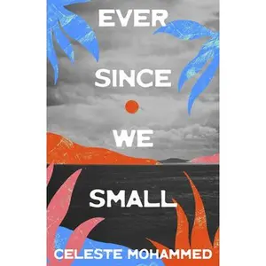 Ever Since We Small -- Celeste Mohammed, Paperback