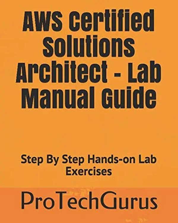 USED-AWS Certified Solutions Architect - Lab Manual Guide: Step By Step Hands-on Lab Exercises by ProTechGurus (Paperback)