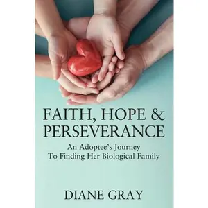 USED-Faith, Hope & Perseverance: An Adoptee's Journey To Finding Her Biological Family by Gray, Diane (Paperback)