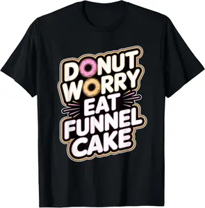 100% Cotton Funnel Cake: Donut Worry Eat Funnel Cake T-Shirt