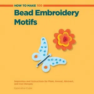 USED-How to Make 100 Bead Embroidery Motifs: Inspiration and Instructions for Plant, Animal, Abstract, and Icon Designs by Geneviève Crabe (Paperback)