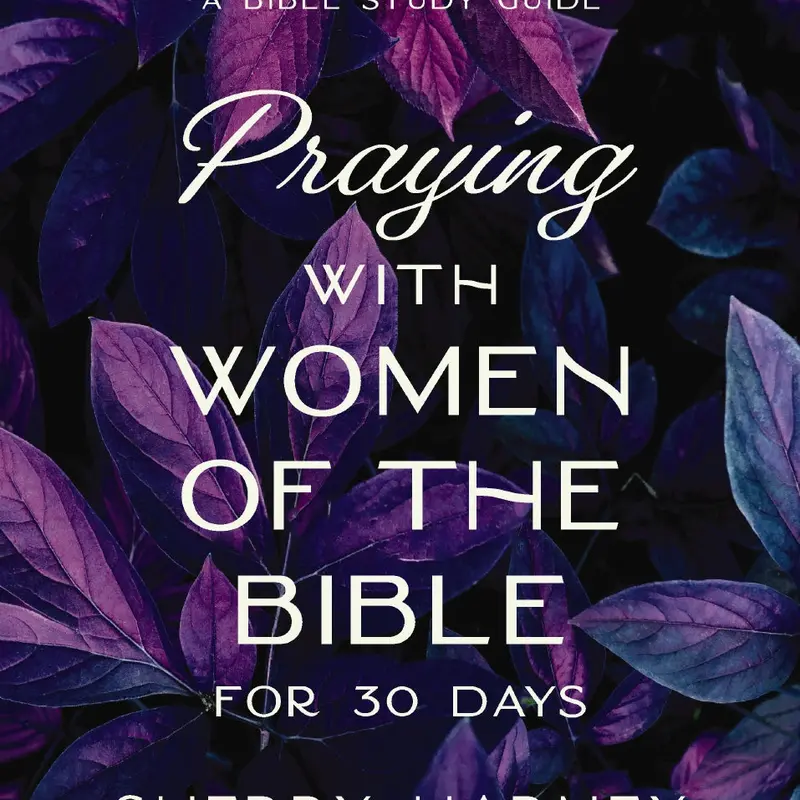 Praying with Women of the Bible for 30 Days: A Bible Study Guide