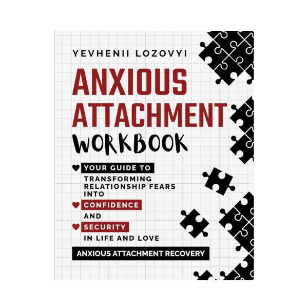 Anxious Attachment Workbook: Your Guide to Transforming Relationship Fears into Confidence and Security in Life and Love: Anxious Attachment Recovery Paperback – March 11, 2024