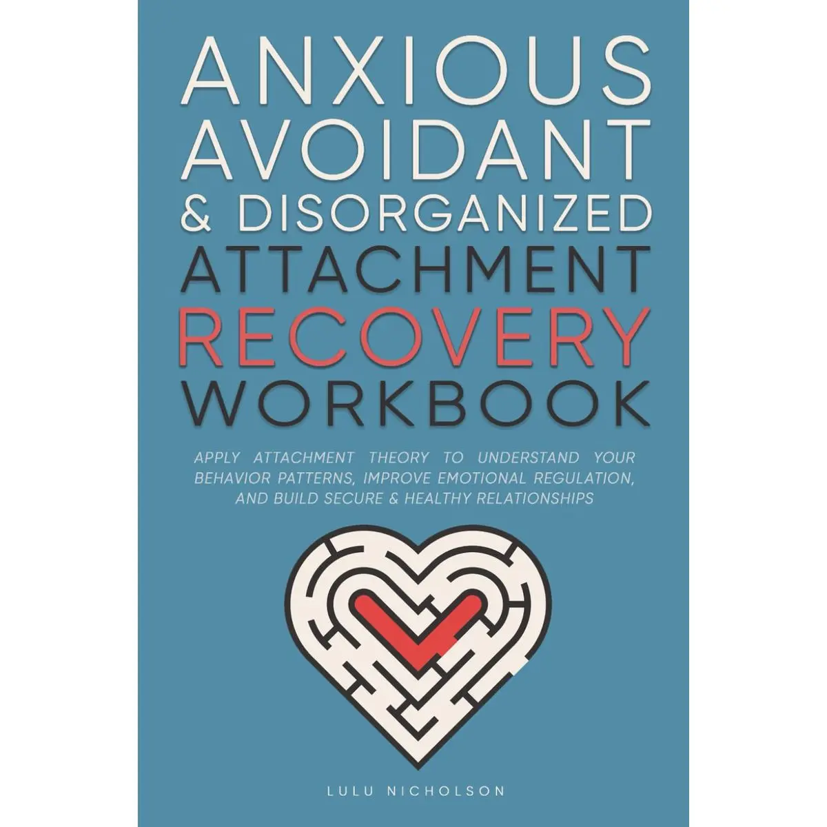 Anxious, Avoidant, and Disorganized Attachment Recovery Workbook: Apply Attachment Theory to Understand Your Behavior Patterns, Improve Emotional Regulation, and Build Secure & Healthy Relationships Paperback – December 2, 2024