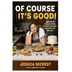 Of Course It’s Good!: Aggressively Delicious Meals ANYONE Can Make and EVERYONE Will Love