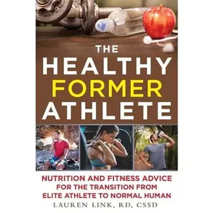 USED-The Healthy Former Athlete: Nutrition and Fitness Advice for the Transition from Elite Athlete to Normal Human by Link, Lauren (Paperback)