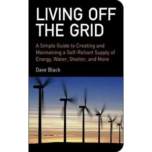 USED-Living Off the Grid: A Simple Guide to Creating and Maintaining a Self-Reliant Supply of Energy, Water, Shelter, and More by Black, David (Paperback)