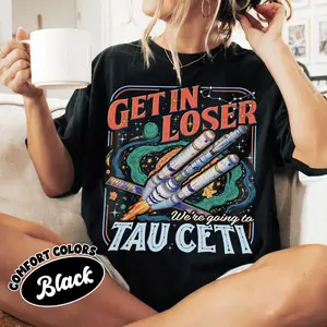 Get in Loser Shirt, Project Hail Mary Gifts, We’re Going To Tau Ceti, Alien Tshirt, Sci-Fi Spaceship Graphic, Bookish Tee, Girl Trip Tee, Gamer Gift, Unisex T-Shirt