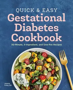 Quick and Easy Gestational Diabetes Cookbook: 30-Minute, 5-Ingredient, and One-Pot Recipes -- Joanna Foley - Paperback