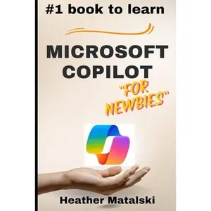 USED-Microsoft Copilot for Newbies: A Comprehensive Beginners Guide by heather Matalski (Paperback)