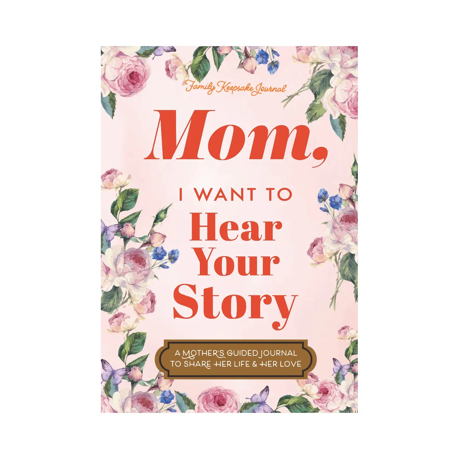 Mom, I Want to Hear Your-Story: A Mother’s Guided Journal To Share Her Life & Her Love