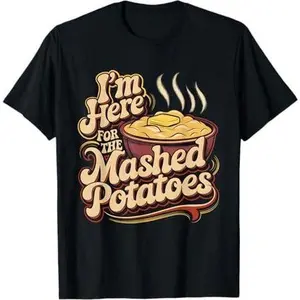 I'm Just Here For The Mashed Potatoes Funny Mashed Potatoes T-Shirt