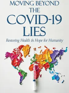 Moving Beyond the COVID-19 Lies : Restoring Health & Hope for Humanity