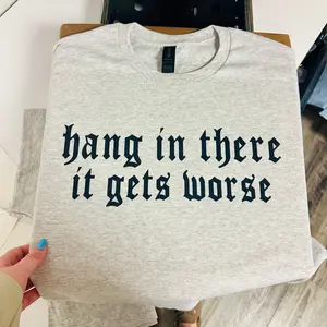 It Gets Worse | Tshirt or Crewneck