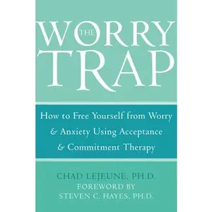 USED-The Worry Trap: How to Free Yourself from Worry & Anxiety Using Acceptance and Commitment Therapy by Lejeune, Chad (Paperback)