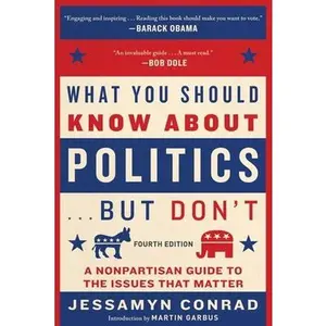 USED-What You Should Know about Politics . . . But Don't, Fourth Edition: A Nonpartisan Guide to the Issues That Matter by Conrad, Jessamyn (Paperback)
