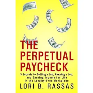 USED-The Perpetual Paycheck: 5 Secrets to Getting a Job, Keeping a Job, and Earning Income for Life in the Loyalty-Free Workplace by Rassas, Lori B. (Paperback)
