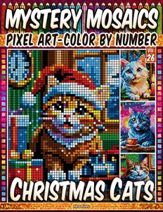 Christmas Cats - Mystery Mosaic Color by Number - Vol. 26: 50 Designs in Pixel Art - Cozy Holiday Scenes With Cute Cats