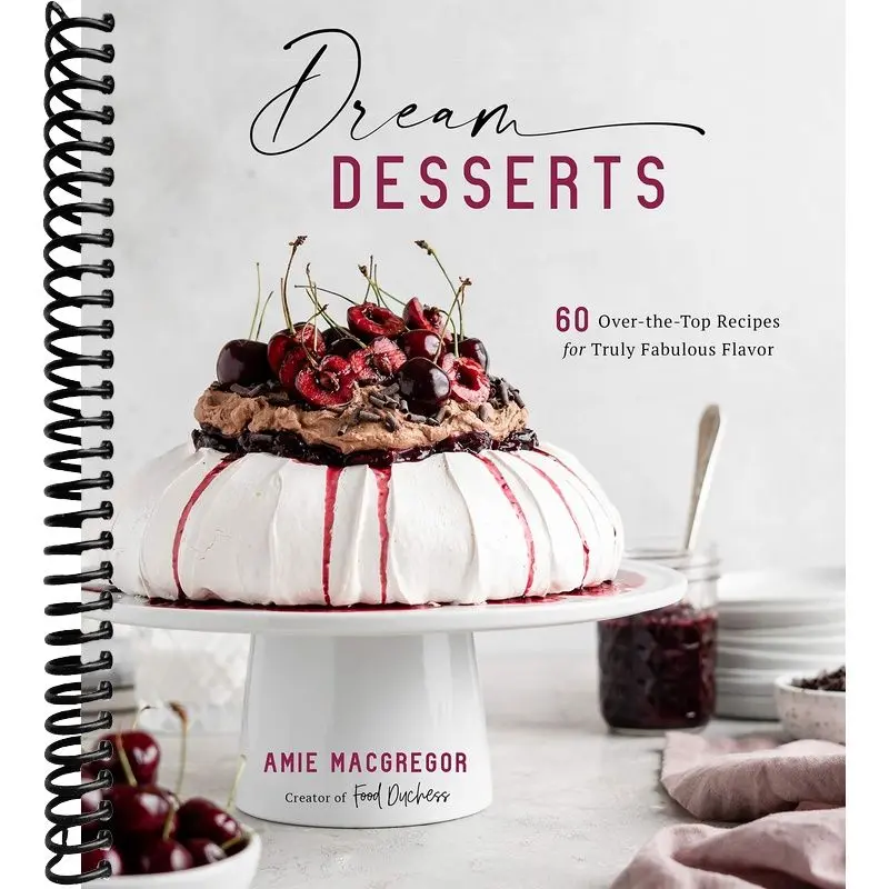 Dream Desserts: 60 Over-the-Top Recipes for Truly Fabulous Flavor