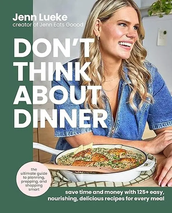 Don’t Think About Dinner: Save Time and Money with 125+ Easy, Nourishing, Delicious Recipes for Every Meal Paperback