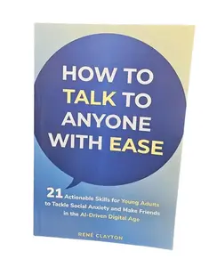 René Clayton's How to Talk to Anyone with Ease: 21 Actionable Skills for Young Adults to Tackle Social Anxiety & Make Friends in the AI-Driven Digital Age