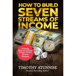 How to Build Seven Streams of Income: Achieving Financial Freedom Through Multiple Income Streams (Financial Freedom Series)