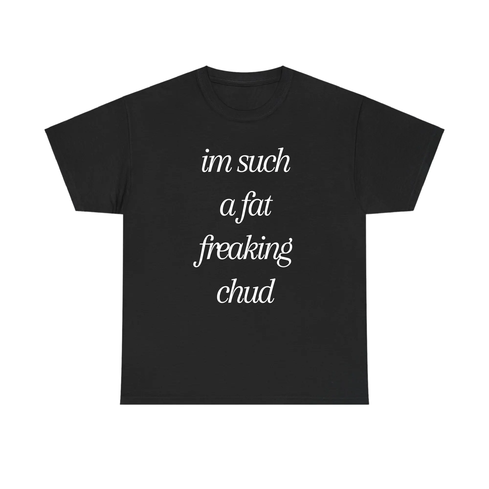 Im Such A Fat Freaking Chud Quote Funny Self Deprecating T-Shirt, 100% Cotton Graphic Tee, Trendy Unisex Humor Shirt, Casual Streetwear Style, |men t shirts| Viral Meme Tee, Cool Gift for Men and Women