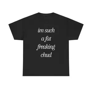 Im Such A Fat Freaking Chud Quote Funny Self Deprecating T-Shirt, 100% Cotton Graphic Tee, Trendy Unisex Humor Shirt, Casual Streetwear Style, |men t shirts| Viral Meme Tee, Cool Gift for Men and Women